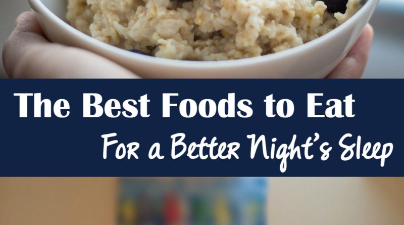 The Best Foods to Eat for a Better Nights Sleep