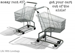 Mommy Rant #37: Get your shopping cart out of the aisle!