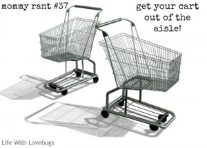 Mommy Rant #37: Get your shopping cart out of the aisle!
