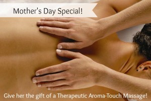 Mother's Day Special: Give her the gift of a Therapeutic Aroma-Touch Massage!