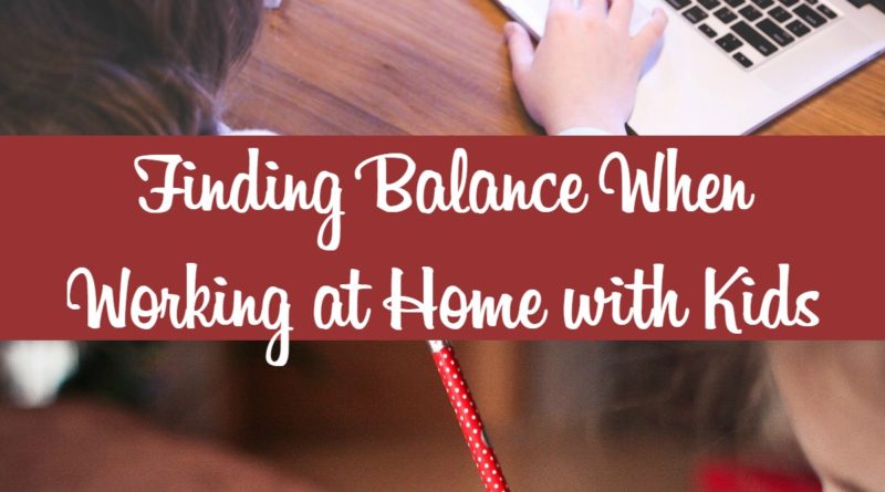 Finding Balance When Working at Home with Kids